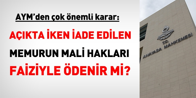 AYM'den nemli karar: Akta iken iade edilen memurun mali haklar faiziyle denir mi?