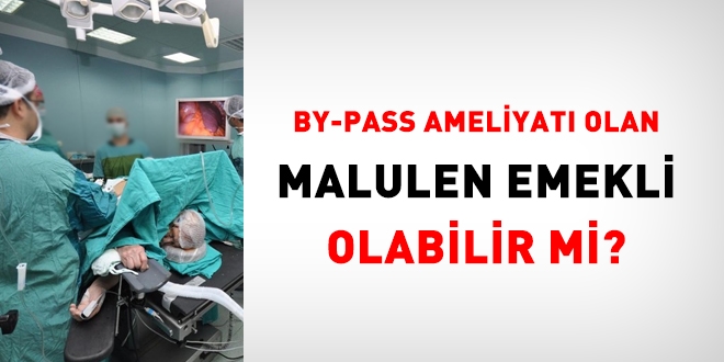 By-Pass ameliyatı olan malulen emekli olabilir mi?