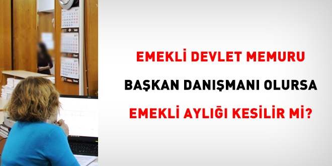 Emekli memur, bakan danman olursa, emekli ayl kesilir mi?