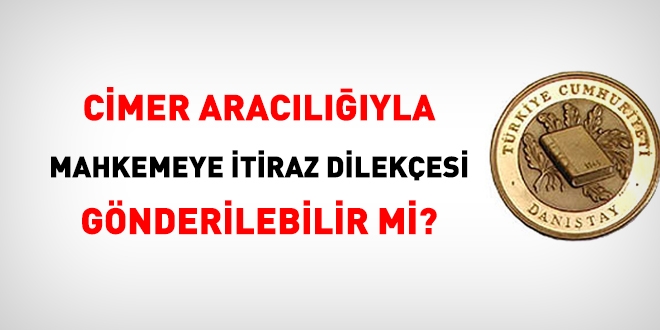 BİMER veya CİMER aracılığıyla mahkemeye itiraz dilekçesi göndermek mümkün müdür?