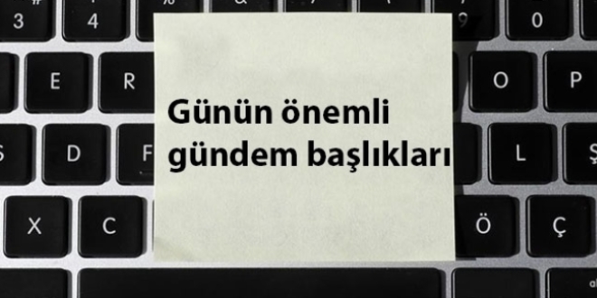 21 Mart 2019'dan önemli gündem başlıkları
