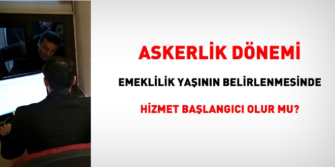 Askerlik dönemi, emeklilikte, hizmet başlangıcı olur mu?