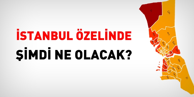 İstanbul özelinde şimdi ne olacak?