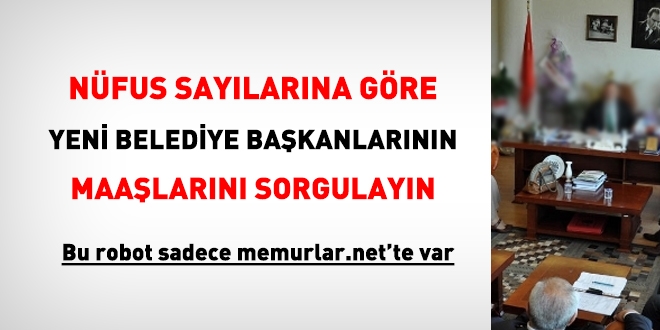 Nüfus sayılarına göre, yeni belediye başkanlarının net maaşları için tıklayınız.