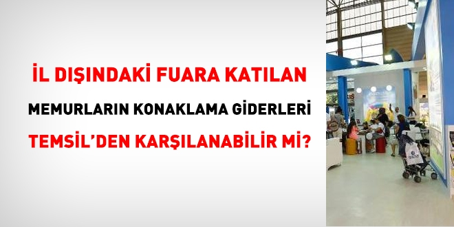 İl dışındaki fuara katılan memurun konaklama gideri 'temsil'den karşılanabilir mi?