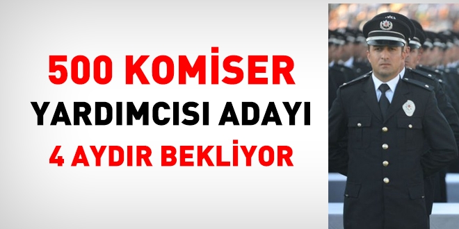 500 komiser yardımcısı adayı 4 aydır bekliyor