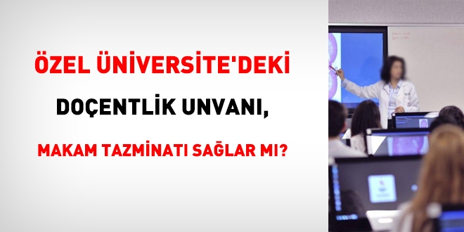 Özel üniversideki doçentlik unvanı makam tazminatı sağlar mı?