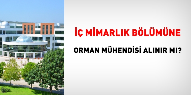 İç mimarlık bölümüne orman mühendisi alınabilir mi?