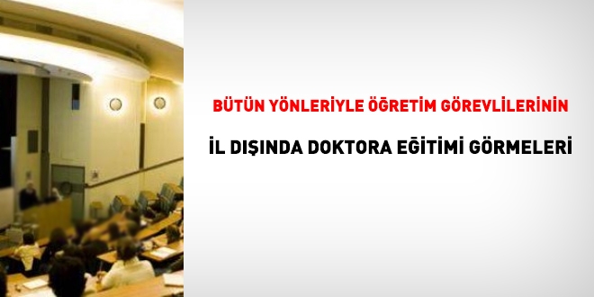 Bütün yönleriyle öğretim görevlilerinin il dışında doktora eğitimi görmeleri!
