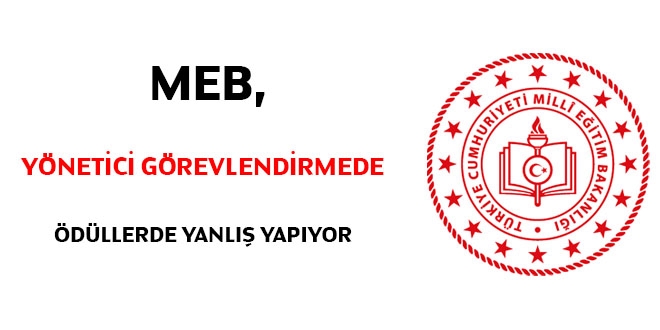 MEB, yönetici görevlendirmede ödüllerde yanlış yapıyor