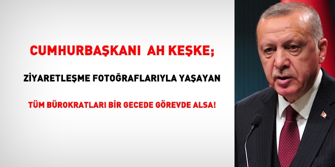 Cumhurbakan Erdoan keke; ziyaret fotoraflarna nem veren, paylaan tm brokratlar grevden alsa!