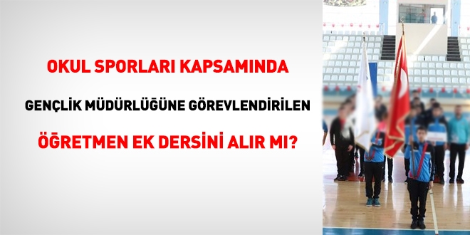 Okul sporları kapsamında Spor İl Müdürlüğünde görevlendirilen öğretmenlere ek ders ödenir mi?