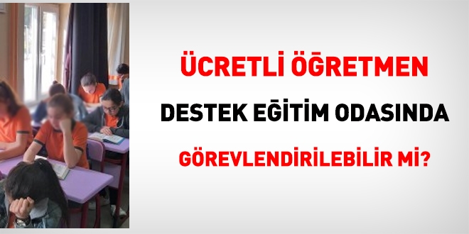 Destek eğitim odalarında ücretli öğretmen görevlendirilebilir mi?