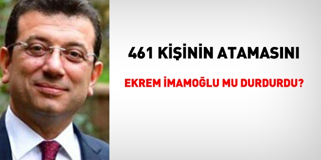 461 kiinin atamasn Ekrem mamolu mu durdurdu?