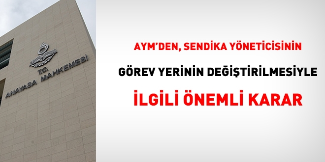 Sendika yöneticisinin görev yerinin değiştirilmesine dair Anayasa Mahkemesi kararı