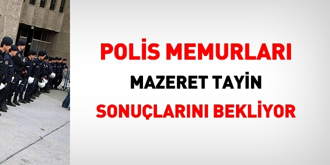 Polis ve eşleri, mazeret tayinlerin açıklanmasını bekliyor