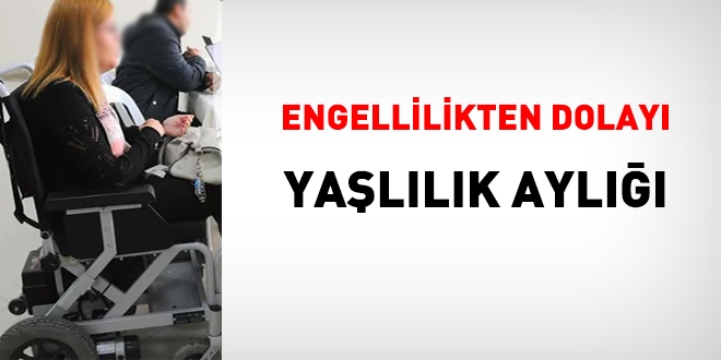 Engellilikten dolayı yaşlılık aylığı