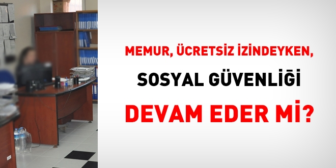 Memur, ücretsiz izindeyken sosyal güvenliği devam eder mi?