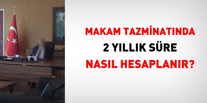 Makam tazminatında, 2 yıllık süre nasıl hesaplanır?
