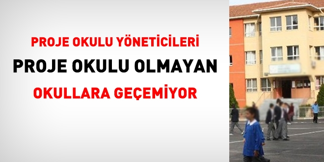 Proje okulu yneticileri, proje okulu olmayan okullara geemiyor