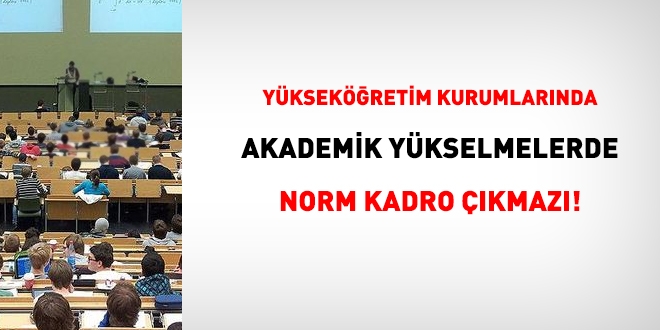 Kurum içi akademik yükselmelerde norm kadro çıkmazı !