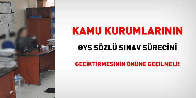 Kamu kurumlarının, görevde yükselme sözlü sınav sürecini geciktirmesinin önüne geçilmeli!