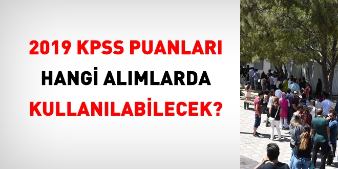 2019 KPSS puanlar hangi almlarda kullanlacak?