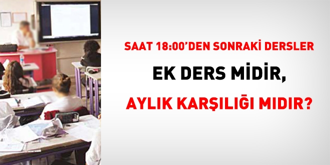 İkili öğretimde, saat 18:00'den sonraki dersler ek ders midir yoksa aylık karşılığı mıdır?