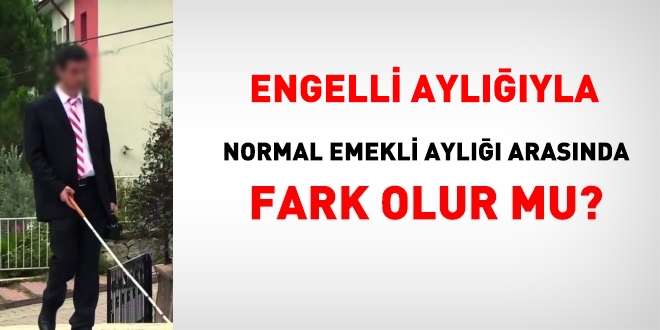 Engelli aylyla normal emekli ayl arasnda fark olur mu?