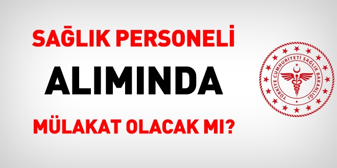 Sözleşmeli sağlık personeli alımında mülakat olacak mı?