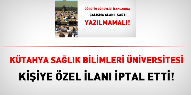 Kütahya Sağlık Bilimleri Üniversitesi kişiye özel ilanı iptal etti!