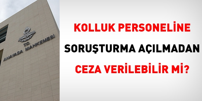Kolluk personeline, soruşturma açılmadan ceza verilir mi? İşte AYM kararı