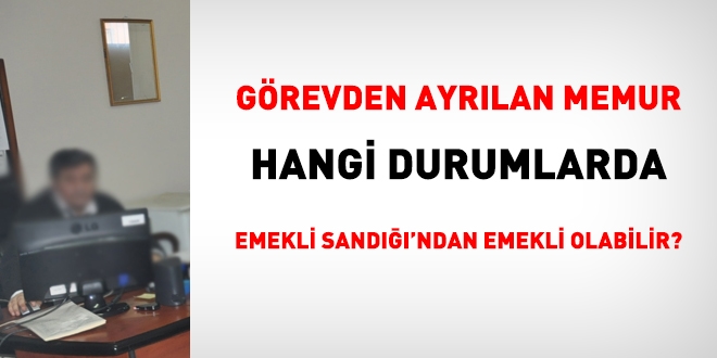 Görevden ayrılan memur, hangi durumda Emekli Sanığından emekli olabilir?