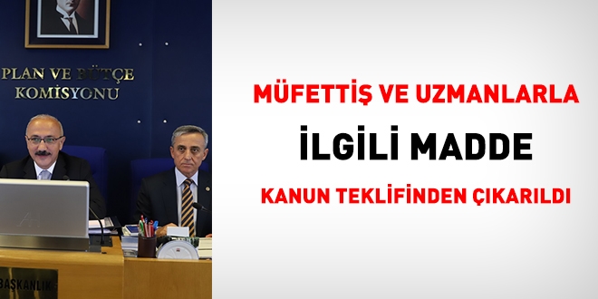 Müfettiş ve uzmanları ilgilendiren madde, kanun teklifinden çıkarıldı