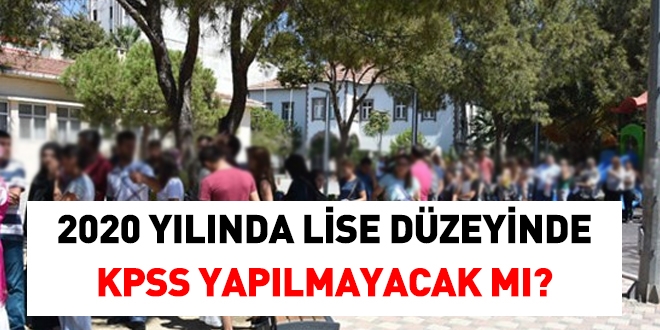 2020 yılında lise düzeyinde KPSS yapılmayacağı doğru mu?