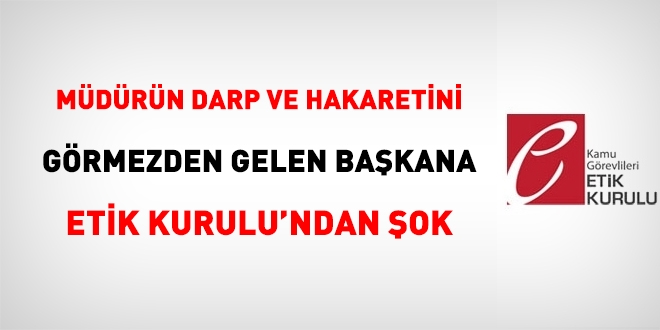 Müdürün darp ve hakaretini görmeyen belediye başkanını, Etik Kurulu gördü