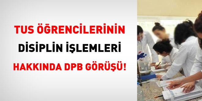 TUS öğrencilerinin disiplin işlemleri hakkında DPB görüşü!