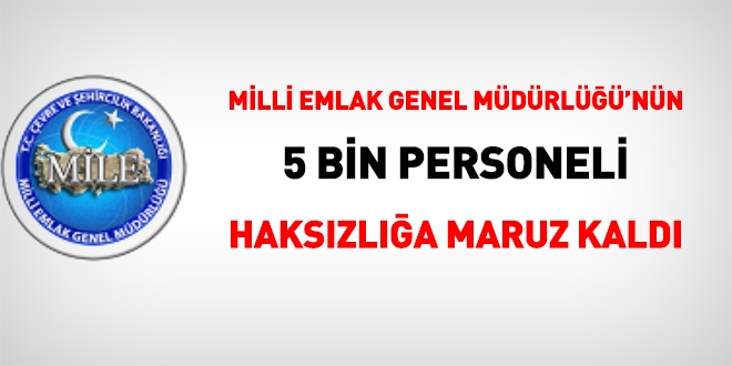 Milli Emlak Müdürlüğü'nün 5 bin personeli haksızlığa uğradı