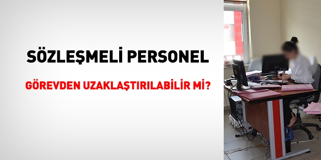 Sözleşmeli personel, görevden uzaklaştırılabilir mi?