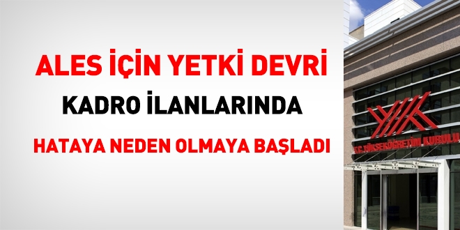 YÖK'ün ALES'te yaptığı yetki devri, kadro ilanlarında hataya neden oluyor!