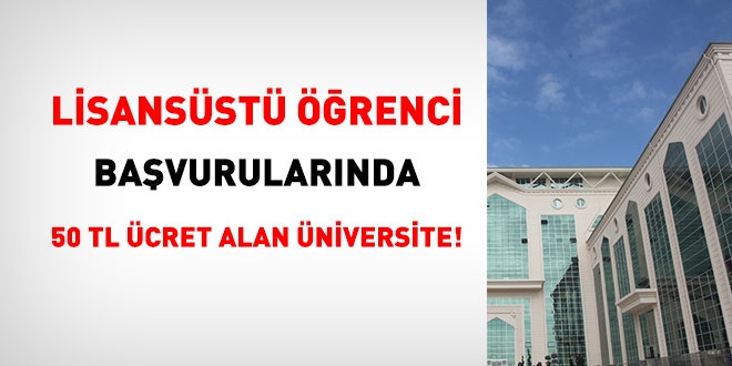 Lisansüstü öğrenci başvurularında 50 TL alan üniversite!