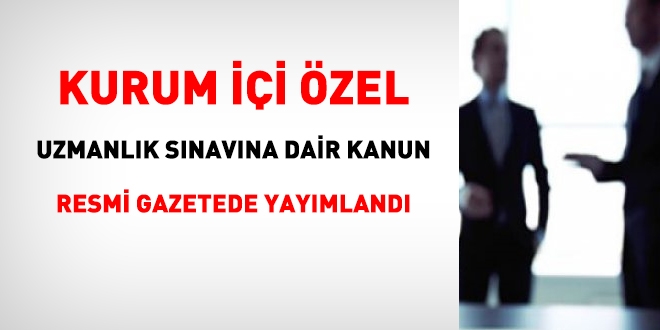 Kurum içi özel uzmanlık sınavına dair kanun, Resmi Gazetede yayımlandı