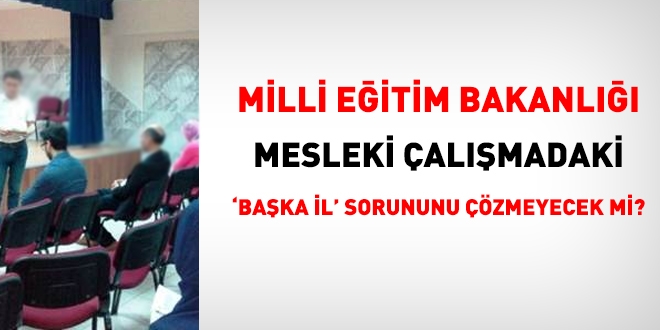 MEB, mesleki çalışmadaki 'başka il' sorunun çözmeyecek mi?