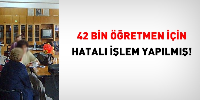 42 bin retmen iin hatal ilem yaplm