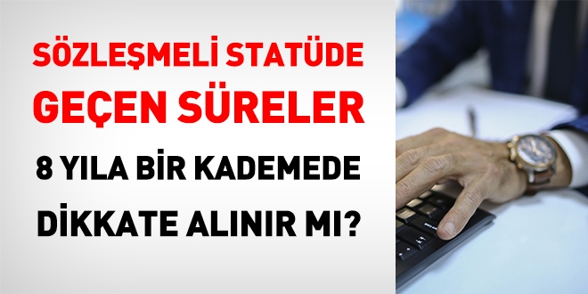 Sözleşmeli statüde geçirilen süreler 8 yıla bir kademede dikkate alınır mı?