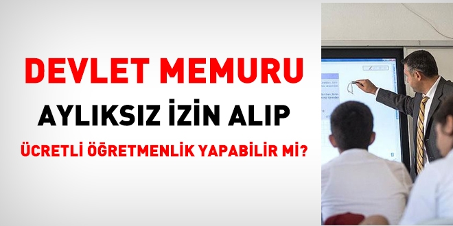 Memur, aylksz izin alp, cretli retmenlik yapabilir mi?