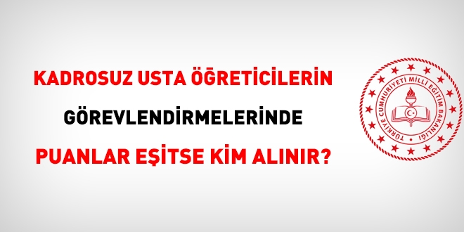 Kadrosuz usta öğreticilerin görevlendirmelerinde puanlar eşitse hangi işlem yapılır?