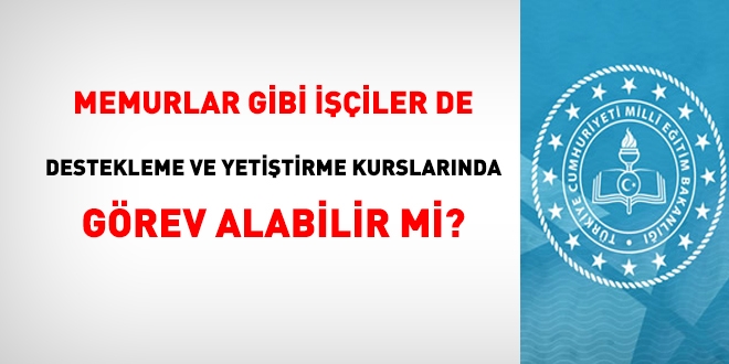 Destekleme ve yetiştirme kurslarında işçiler görevlendirilebilir mi?