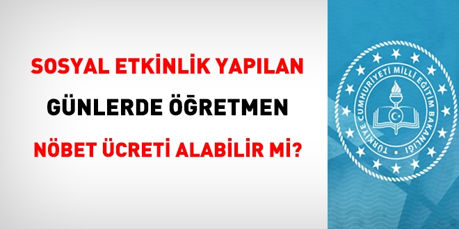 Sosyal etkinlik yaplan gnlerde, retmen nbet creti alabilir mi?