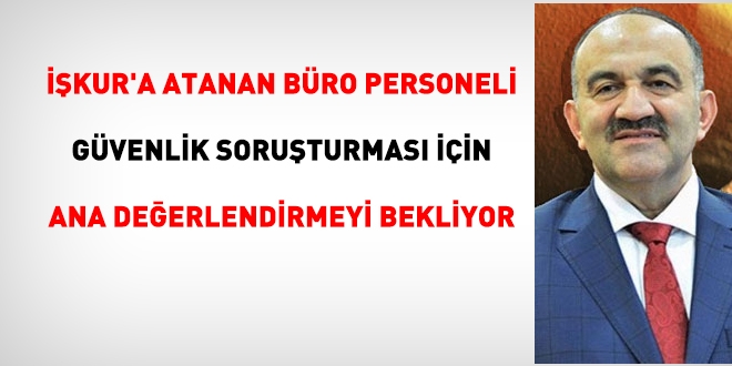İŞKUR'a atanan büro personeli, güvenlik soruşturması değerlendirmesi için ana komisyonu bekliyor